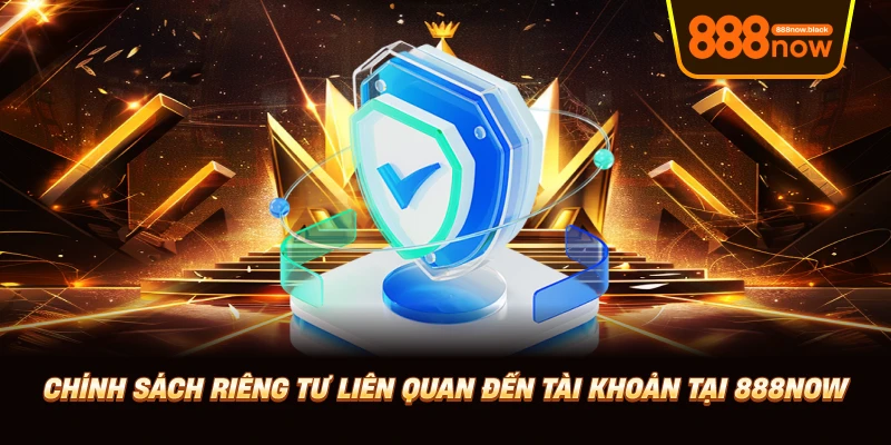 Chính sách riêng tư liên quan đến tài khoản tại 888now