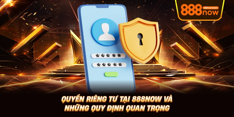 Quyền Riêng Tư Tại 888now Và Những Quy Định Quan Trọng