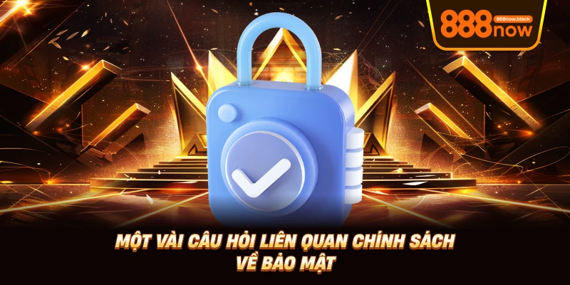 Một vài câu hỏi liên quan chính sách về bảo mật