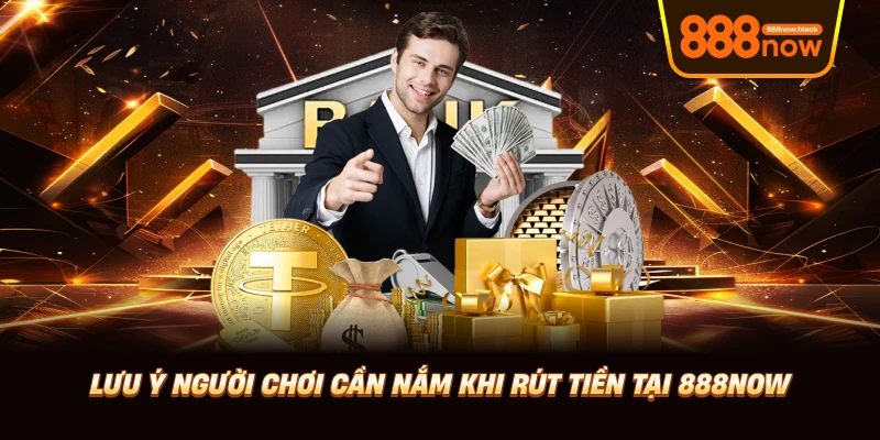 Lưu ý người chơi cần nắm khi rút tiền tại 888now