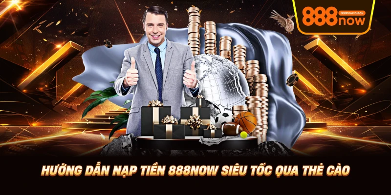 Hướng dẫn nạp tiền 888now siêu tốc qua thẻ cào