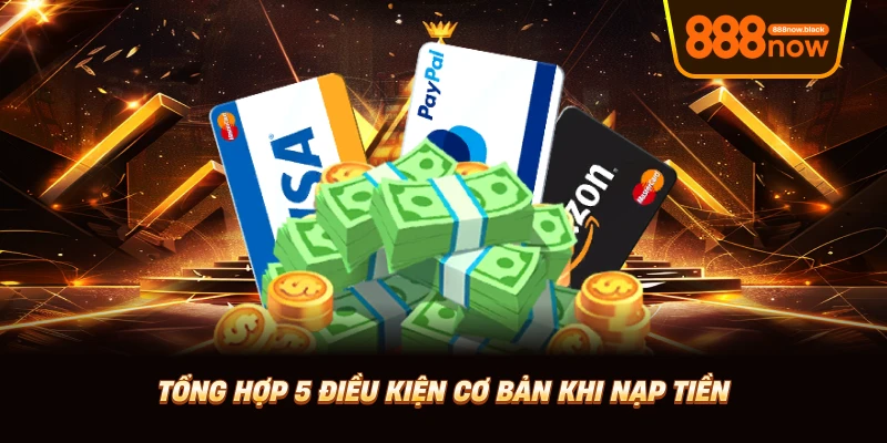 Tổng hợp 5 điều kiện cơ bản khi nạp tiền