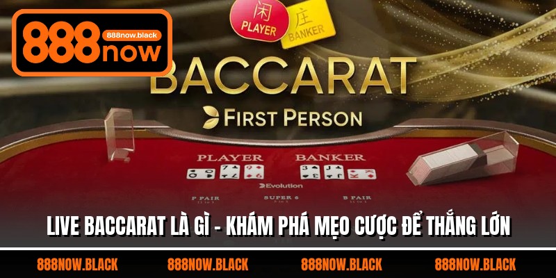 Live Baccarat Là Gì - Khám Phá Mẹo Cược Để Thắng Lớn
